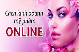 Bí quyết giúp bạn kinh doanh mỹ phẩm online hiệu quả