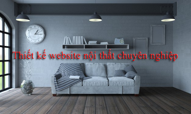 Làm thế nào để có được một website nội thất chuyên nghiệp?